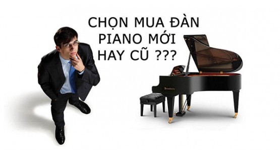 Tư vấn mua đàn piano: Nên mua đàn piano mới hay cũ?