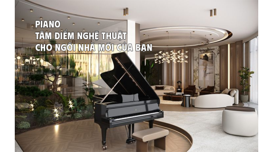Piano - Tâm điểm nghệ thuật cho ngôi nhà mới của bạn