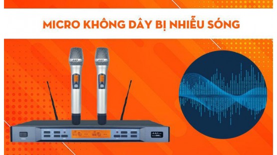 Micro không dây bị nhiễu sóng, bị mất sóng là do đâu?