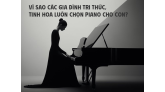 Vì sao các gia đình tri thức, tinh hoa luôn chọn piano cho con?