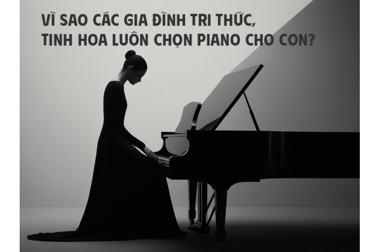 Vì sao các gia đình tri thức, tinh hoa luôn chọn piano cho con?